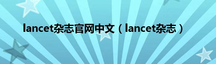 lancet杂志官网中文（lancet杂志）