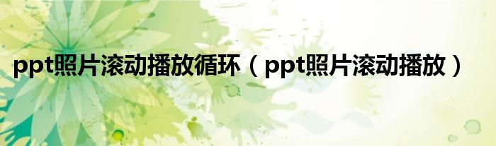 ppt照片滚动播放循环（ppt照片滚动播放）