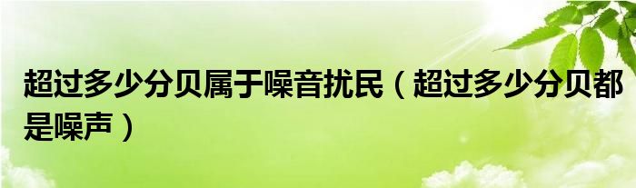 超过多少分贝属于噪音扰民（超过多少分贝都是噪声）