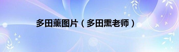 多田薰图片（多田熏老师）