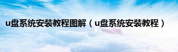 u盘系统安装教程图解（u盘系统安装教程）