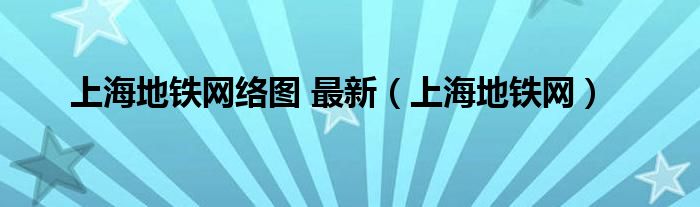 上海地铁网络图 最新（上海地铁网）