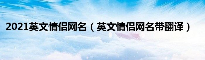 2021英文情侣网名（英文情侣网名带翻译）