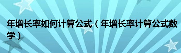 年增长率如何计算公式（年增长率计算公式数学）