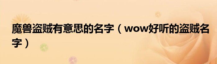 魔兽盗贼有意思的名字（wow好听的盗贼名字）