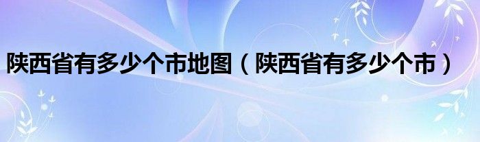 陕西省有多少个市地图（陕西省有多少个市）