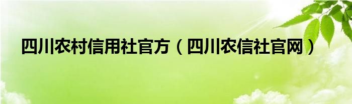 四川农村信用社官方（四川农信社官网）