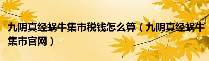 九阴真经蜗牛集市税钱怎么算（九阴真经蜗牛集市官网）