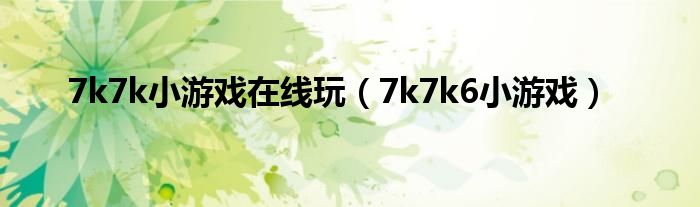 7k7k小游戏在线玩（7k7k6小游戏）