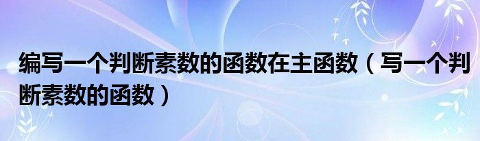 编写一个判断素数的函数在主函数（写一个判断素数的函数）