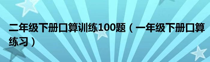 二年级下册口算训练100题（一年级下册口算练习）