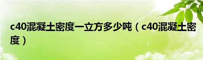 c40混凝土密度一立方多少吨（c40混凝土密度）