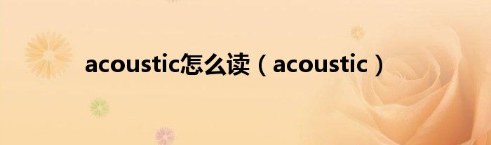 acoustic怎么读（acoustic）