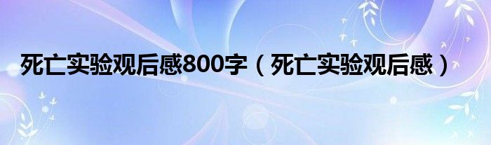 死亡实验观后感800字（死亡实验观后感）