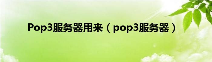 Pop3服务器用来（pop3服务器）