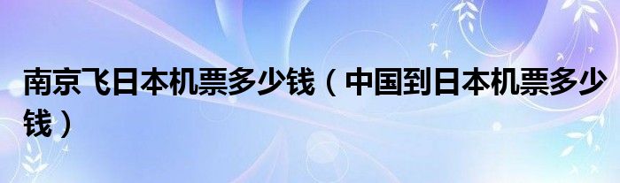 南京飞日本机票多少钱（中国到日本机票多少钱）