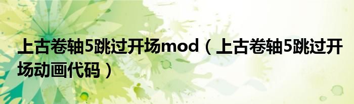 上古卷轴5跳过开场mod（上古卷轴5跳过开场动画代码）