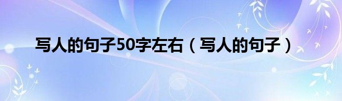 写人的句子50字左右（写人的句子）