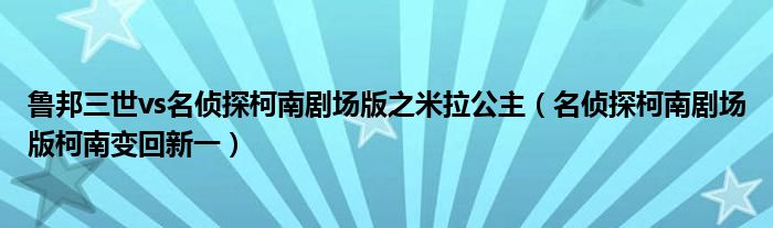 鲁邦三世vs名侦探柯南剧场版之米拉公主（名侦探柯南剧场版柯南变回新一）