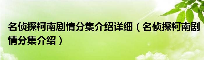 名侦探柯南剧情分集介绍详细（名侦探柯南剧情分集介绍）