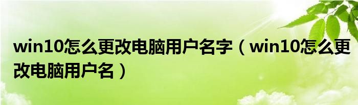 win10怎么更改电脑用户名字（win10怎么更改电脑用户名）