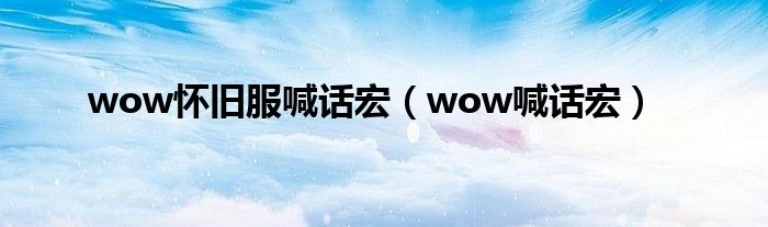 wow怀旧服喊话宏（wow喊话宏）