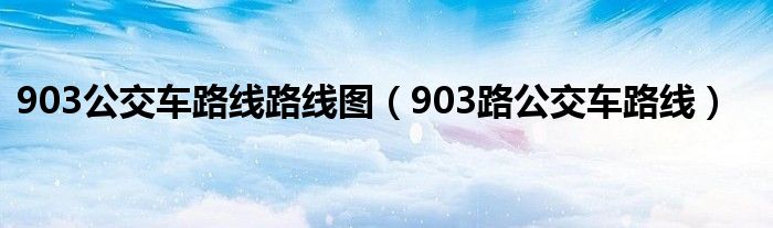 903公交车路线路线图（903路公交车路线）