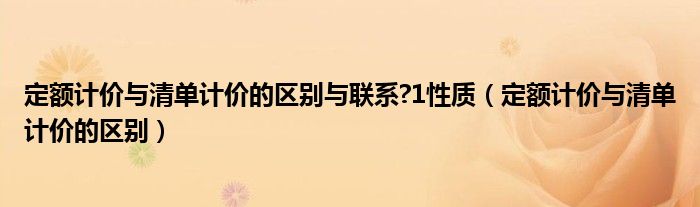 定额计价与清单计价的区别与联系?1性质（定额计价与清单计价的区别）