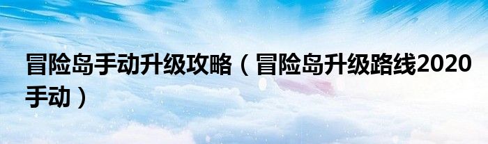 冒险岛手动升级攻略（冒险岛升级路线2020手动）