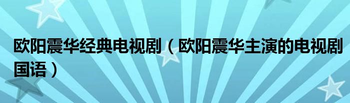 欧阳震华经典电视剧（欧阳震华主演的电视剧国语）