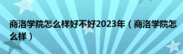 商洛学院怎么样好不好2023年（商洛学院怎么样）