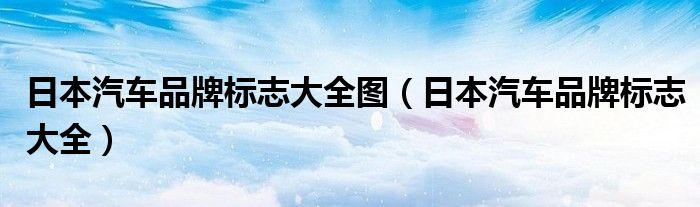 日本汽车品牌标志大全图（日本汽车品牌标志大全）