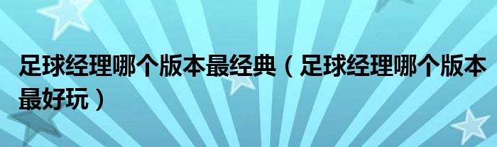 足球经理哪个版本最经典（足球经理哪个版本最好玩）