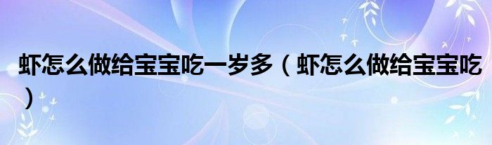 虾怎么做给宝宝吃一岁多（虾怎么做给宝宝吃）