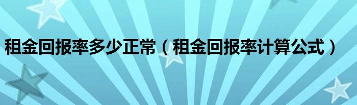 租金回报率多少正常（租金回报率计算公式）