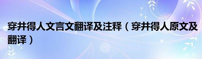 穿井得人文言文翻译及注释（穿井得人原文及翻译）