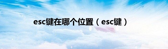 esc键在哪个位置（esc键）