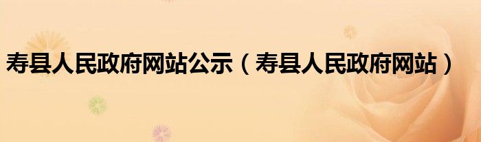 寿县人民政府网站公示（寿县人民政府网站）