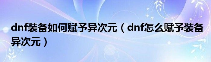 dnf装备如何赋予异次元（dnf怎么赋予装备异次元）