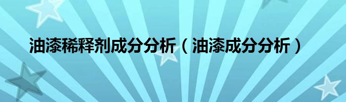 油漆稀释剂成分分析（油漆成分分析）