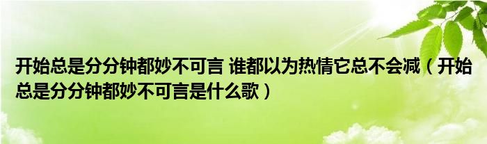 开始总是分分钟都妙不可言 谁都以为热情它总不会减（开始总是分分钟都妙不可言是什么歌）