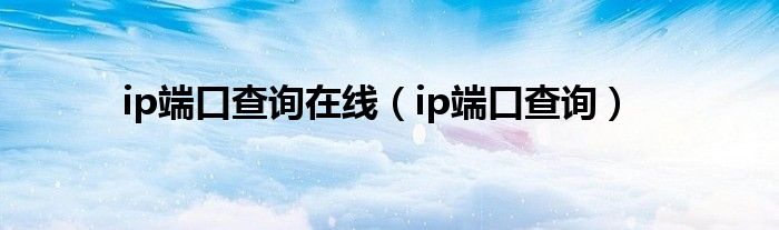 ip端口查询在线（ip端口查询）