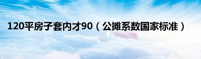 120平房子套内才90（公摊系数国家标准）