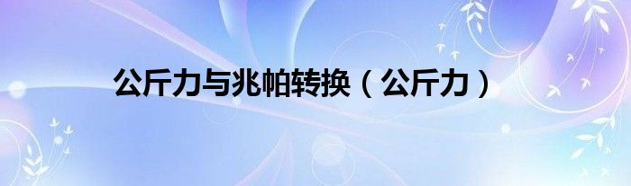 公斤力与兆帕转换（公斤力）