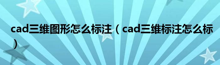 cad三维图形怎么标注（cad三维标注怎么标）