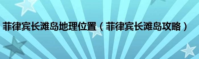 菲律宾长滩岛地理位置（菲律宾长滩岛攻略）