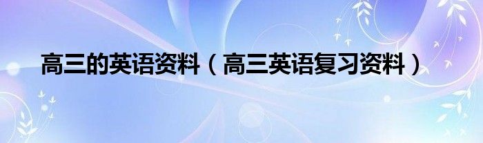 高三的英语资料（高三英语复习资料）