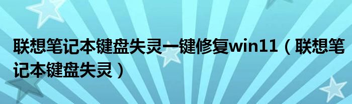 联想笔记本键盘失灵一键修复win11（联想笔记本键盘失灵）