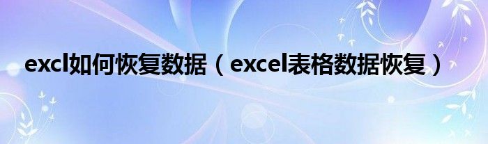 excl如何恢复数据（excel表格数据恢复）