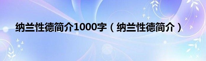 纳兰性德简介1000字（纳兰性德简介）